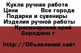 Кукла ручная работа › Цена ­ 1 800 - Все города Подарки и сувениры » Изделия ручной работы   . Красноярский край,Бородино г.